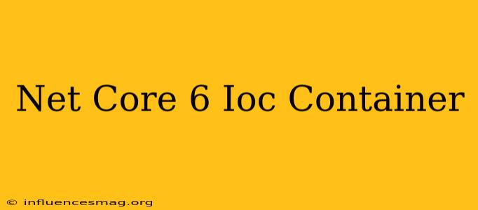 .net Core 6 Ioc Container