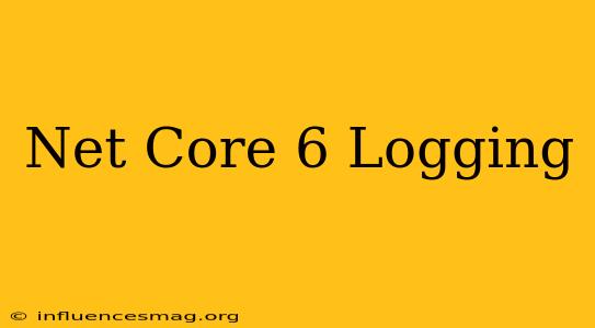 .net Core 6 Logging