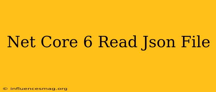 .net Core 6 Read Json File