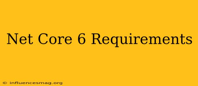 .net Core 6 Requirements