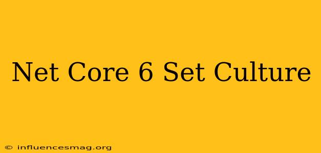 .net Core 6 Set Culture