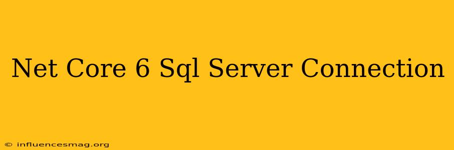.net Core 6 Sql Server Connection