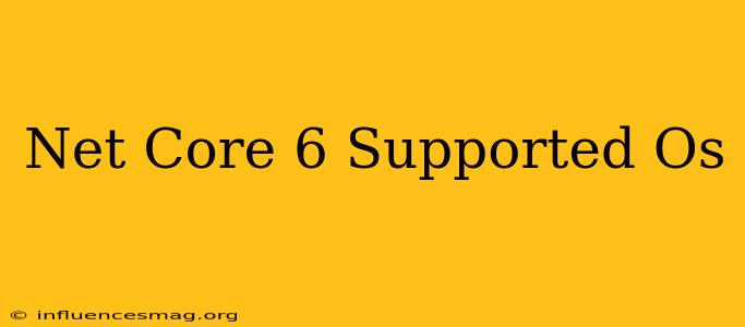 .net Core 6 Supported Os