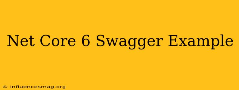 .net Core 6 Swagger Example