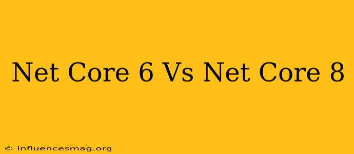 .net Core 6 Vs .net Core 8