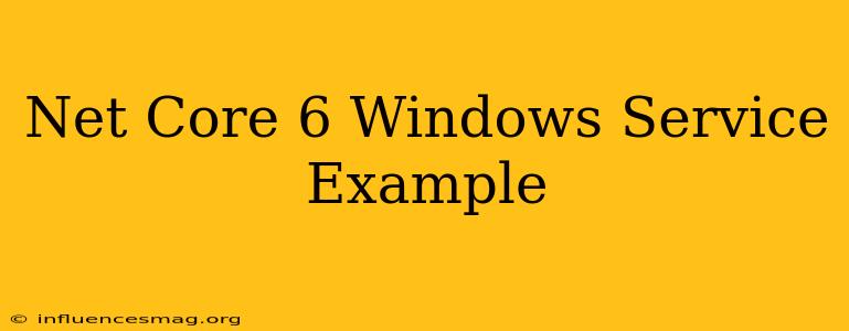 .net Core 6 Windows Service Example
