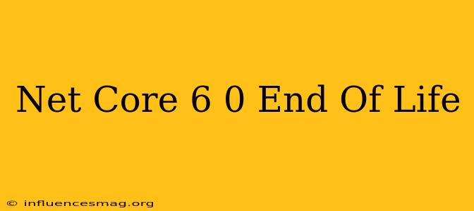 .net Core 6.0 End Of Life