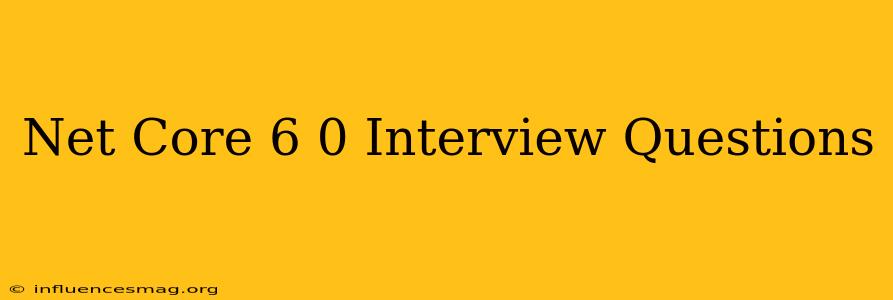 .net Core 6.0 Interview Questions