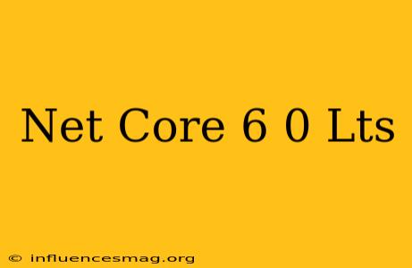 .net Core 6.0 Lts