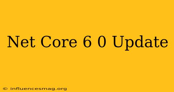 .net Core 6.0 Update