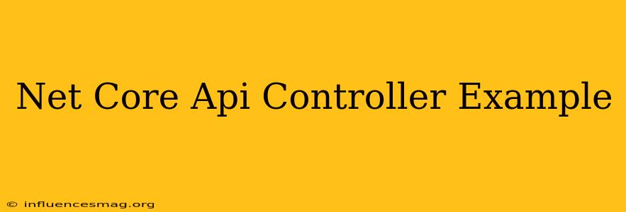 .net Core Api Controller Example