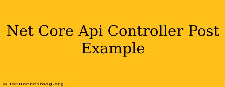 .net Core Api Controller Post Example