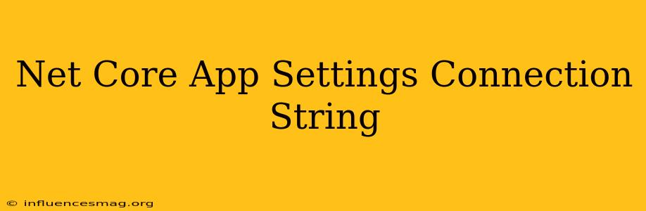 .net Core App Settings Connection String