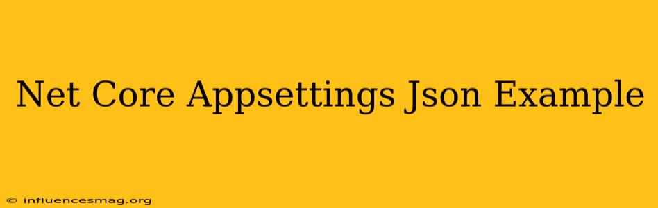 .net Core Appsettings.json Example