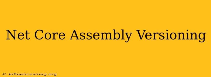 .net Core Assembly Versioning
