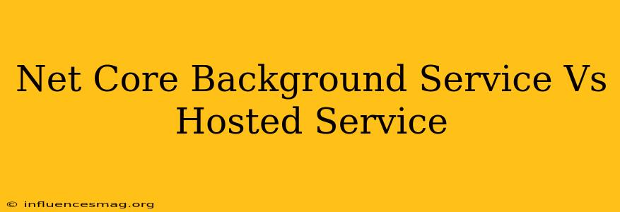 .net Core Background Service Vs Hosted Service