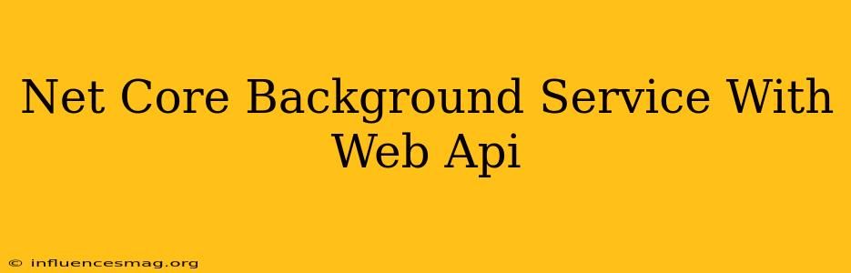 .net Core Background Service With Web Api