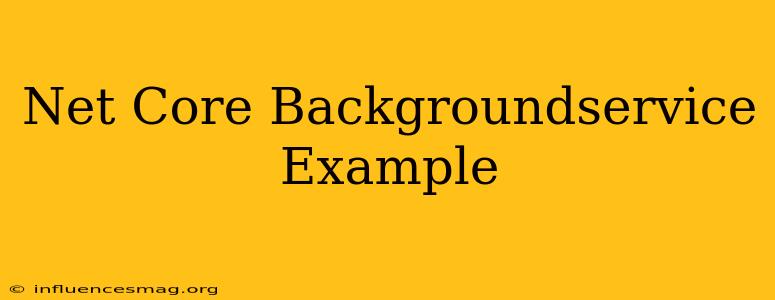 .net Core Backgroundservice Example