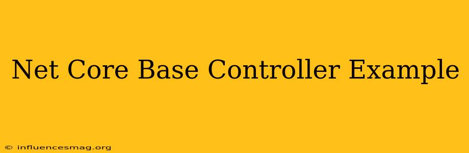 .net Core Base Controller Example