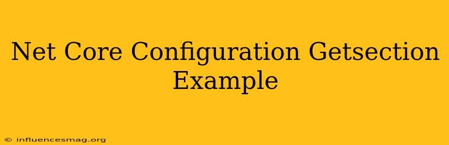 .net Core Configuration Getsection Example