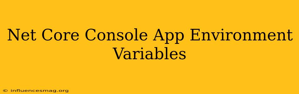 .net Core Console App Environment Variables