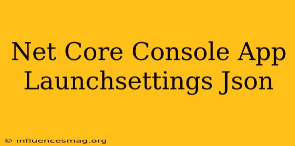 .net Core Console App Launchsettings.json