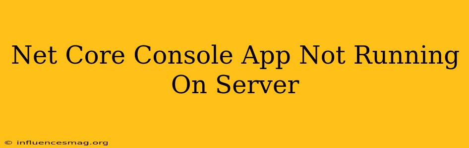 .net Core Console App Not Running On Server