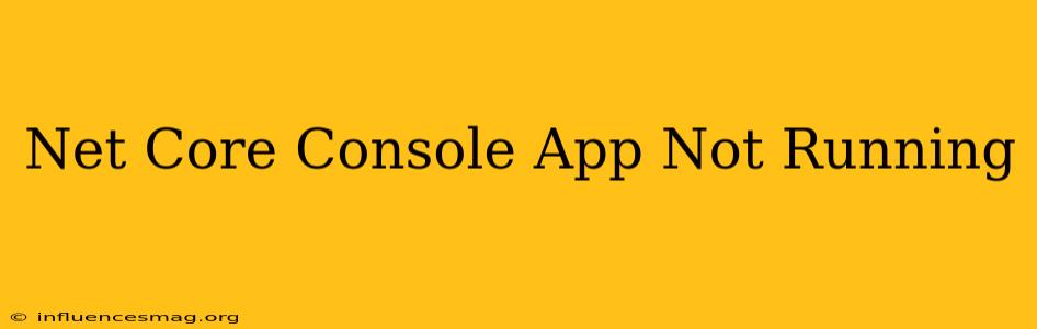 .net Core Console App Not Running