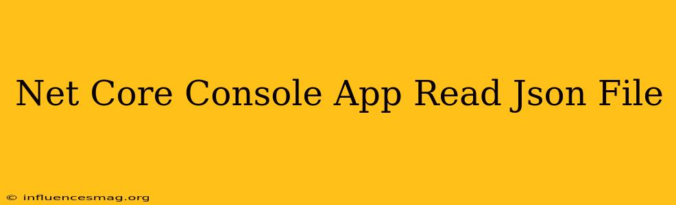 .net Core Console App Read Json File
