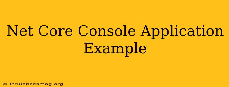 .net Core Console Application Example
