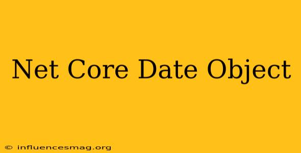 .net Core Date Object