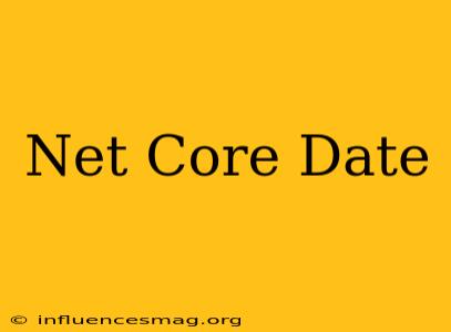 .net Core Date