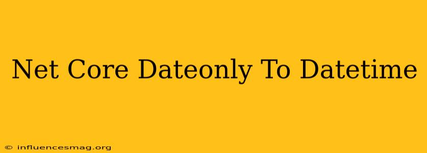 .net Core Dateonly To Datetime