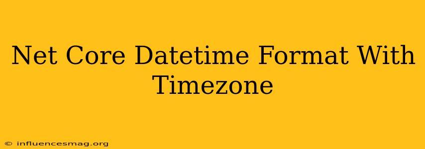 .net Core Datetime Format With Timezone