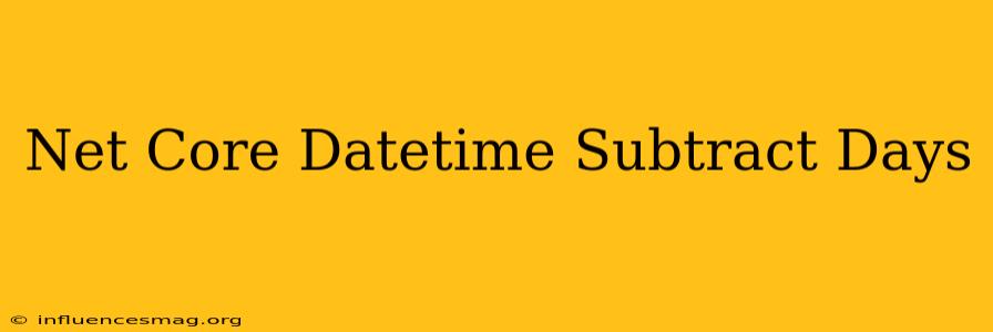 .net Core Datetime Subtract Days