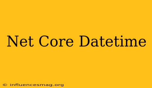 .net Core Datetime