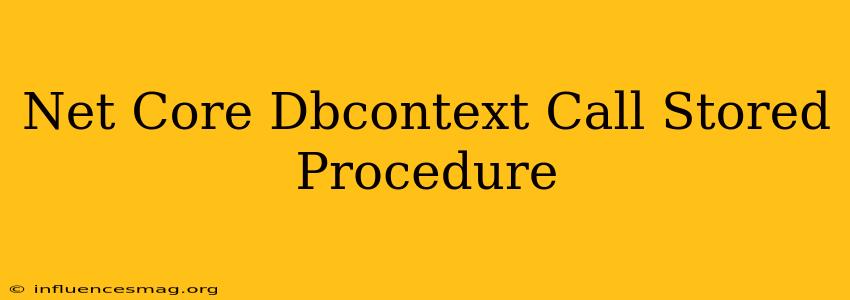 .net Core Dbcontext Call Stored Procedure