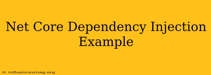 .net Core Dependency Injection Example