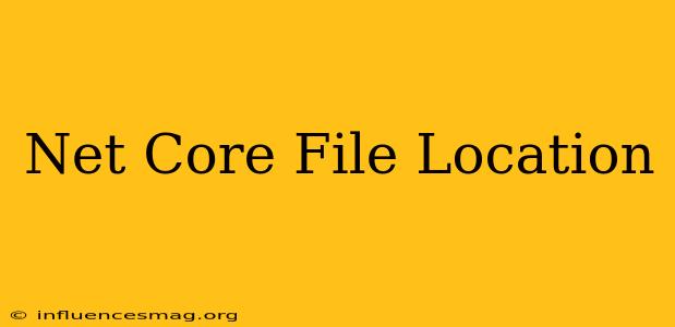 .net Core File Location