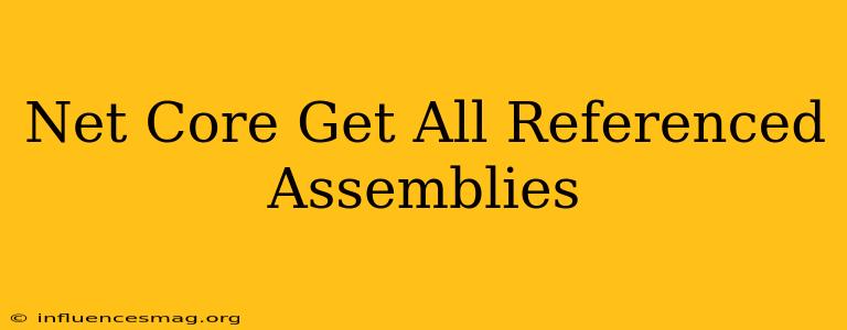 .net Core Get All Referenced Assemblies