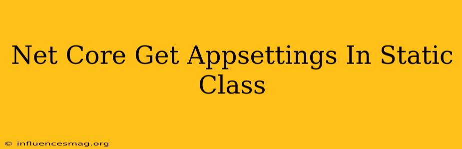 .net Core Get Appsettings In Static Class