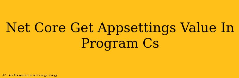 .net Core Get Appsettings Value In Program.cs