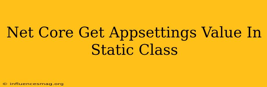 .net Core Get Appsettings Value In Static Class