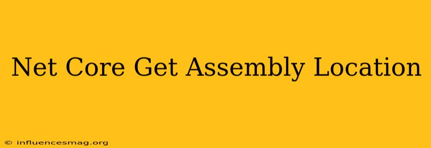 .net Core Get Assembly Location