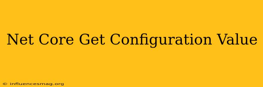 .net Core Get Configuration Value