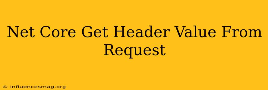 .net Core Get Header Value From Request