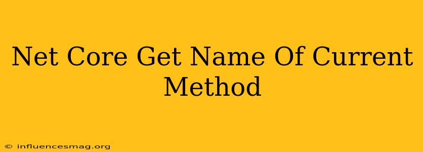 .net Core Get Name Of Current Method