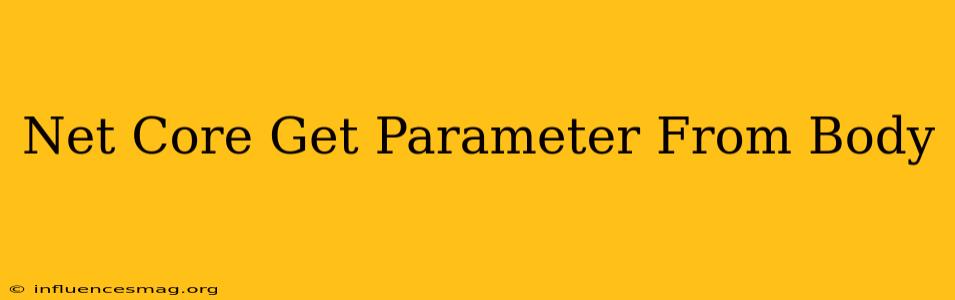 .net Core Get Parameter From Body
