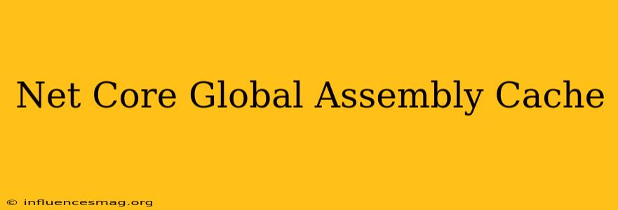 .net Core Global Assembly Cache