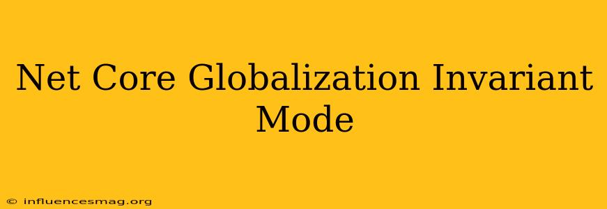 .net Core Globalization Invariant Mode